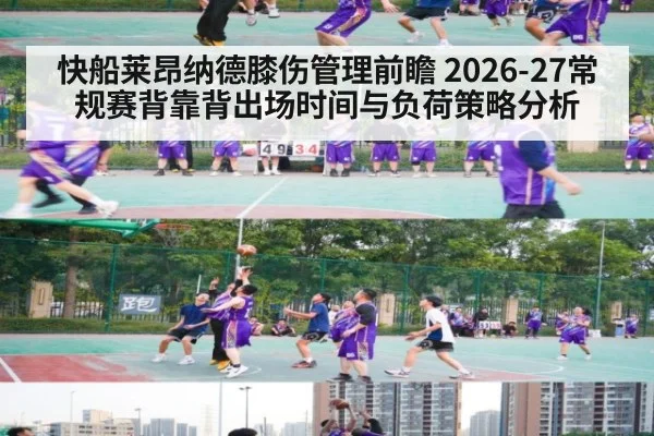 快船莱昂纳德膝伤管理前瞻 2026-27常规赛背靠背出场时间与负荷策略分析